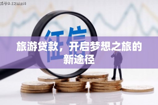 濉溪旅游贷款，开启梦想之旅的新途径