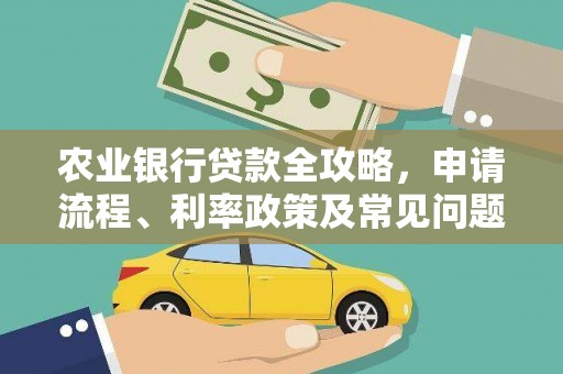 濉溪农业银行贷款全攻略，申请流程、利率政策及常见问题解析