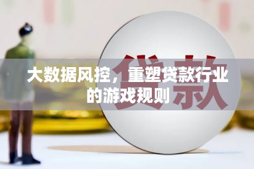 濉溪大数据风控，重塑贷款行业的游戏规则