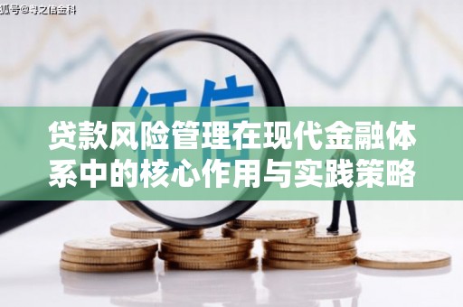 濉溪贷款风险管理在现代金融体系中的核心作用与实践策略