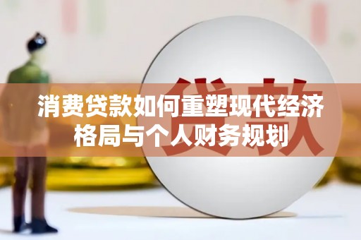 濉溪消费贷款如何重塑现代经济格局与个人财务规划