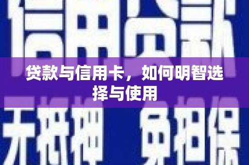 濉溪贷款与信用卡，如何明智选择与使用