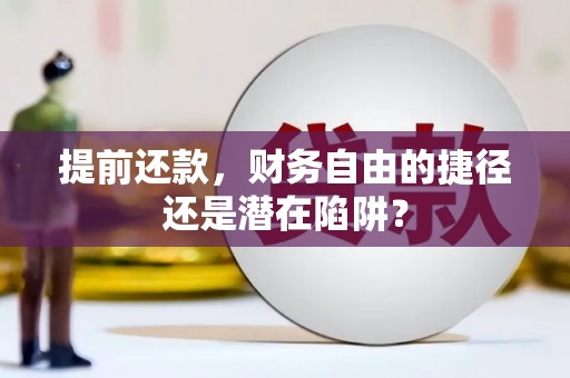 濉溪提前还款，财务自由的捷径还是潜在陷阱？