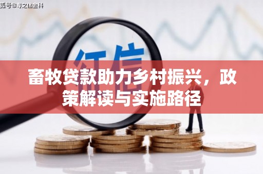 濉溪畜牧贷款助力乡村振兴，政策解读与实施路径