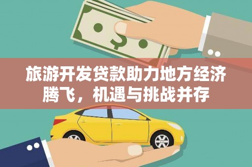 濉溪旅游开发贷款助力地方经济腾飞，机遇与挑战并存
