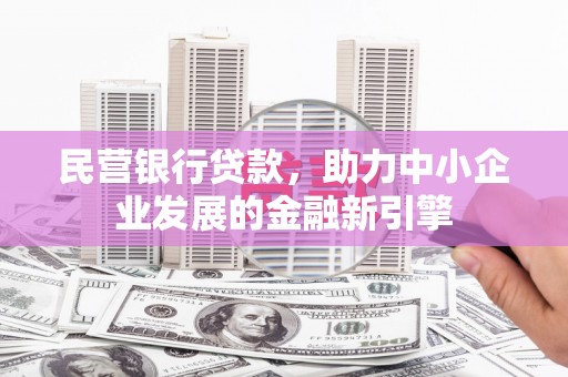 濉溪民营银行贷款，助力中小企业发展的金融新引擎