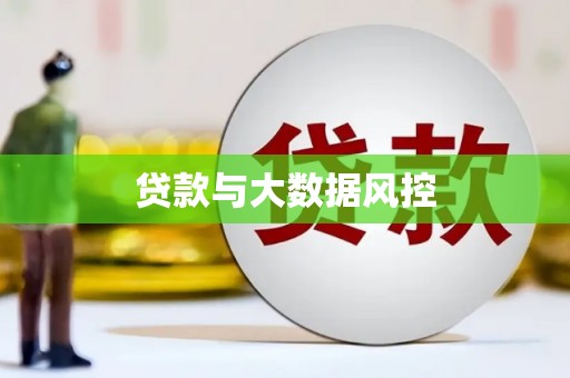 濉溪贷款与大数据风控