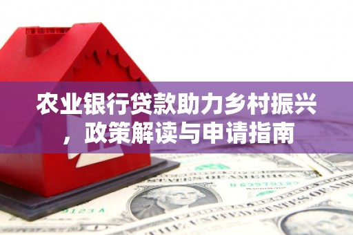 濉溪农业银行贷款助力乡村振兴，政策解读与申请指南