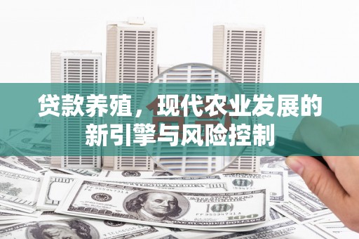 濉溪贷款养殖，现代农业发展的新引擎与风险控制