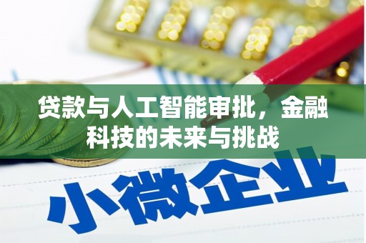 濉溪贷款与人工智能审批，金融科技的未来与挑战