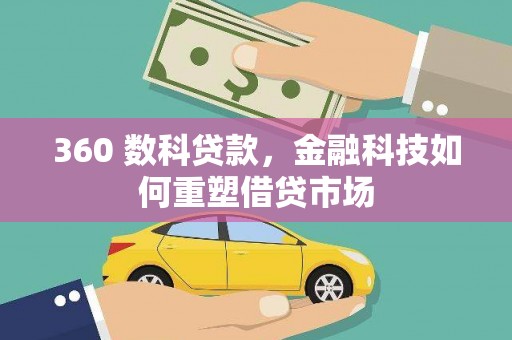 濉溪360 数科贷款，金融科技如何重塑借贷市场