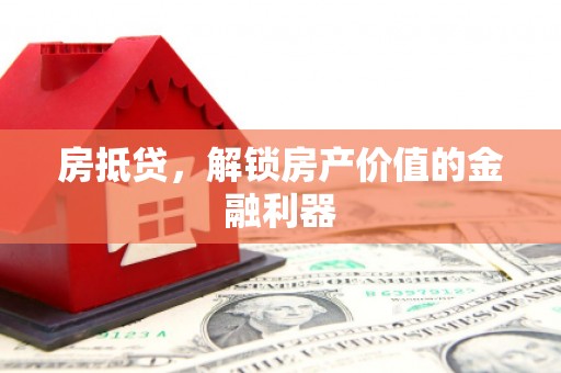 濉溪房抵贷，解锁房产价值的金融利器