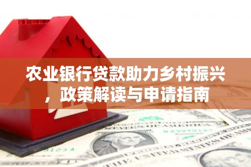 濉溪农业银行贷款助力乡村振兴，政策解读与申请指南