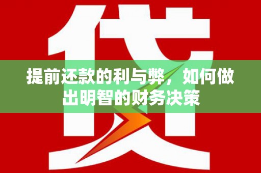濉溪提前还款的利与弊，如何做出明智的财务决策