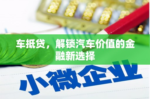 濉溪车抵贷，解锁汽车价值的金融新选择