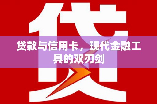 濉溪贷款与信用卡，现代金融工具的双刃剑