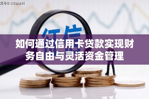 濉溪如何通过信用卡贷款实现财务自由与灵活资金管理