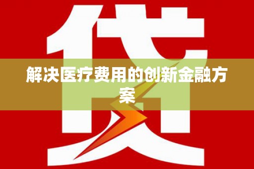 濉溪解决医疗费用的创新金融方案