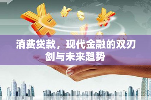 濉溪消费贷款，现代金融的双刃剑与未来趋势