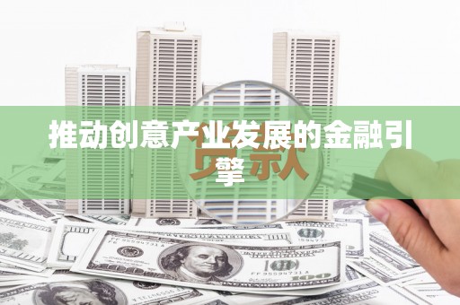 濉溪推动创意产业发展的金融引擎