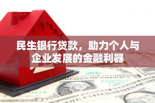 濉溪民生银行贷款，助力个人与企业发展的金融利器