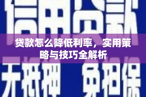濉溪贷款怎么降低利率，实用策略与技巧全解析
