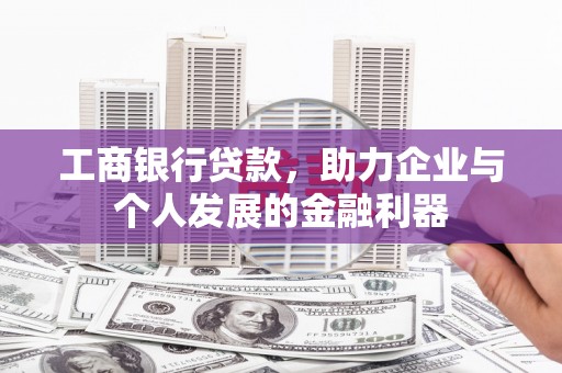 濉溪工商银行贷款，助力企业与个人发展的金融利器