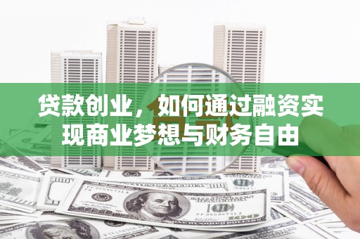 濉溪贷款创业，如何通过融资实现商业梦想与财务自由