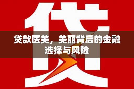 濉溪贷款医美，美丽背后的金融选择与风险