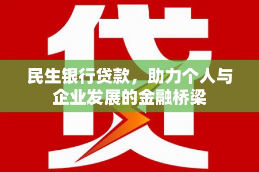 濉溪民生银行贷款，助力个人与企业发展的金融桥梁