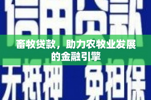 濉溪畜牧贷款，助力农牧业发展的金融引擎