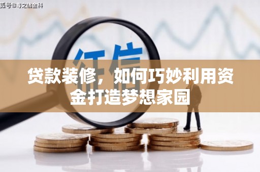 濉溪贷款装修，如何巧妙利用资金打造梦想家园