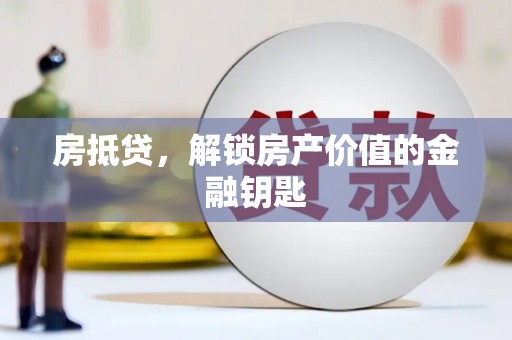 濉溪房抵贷，解锁房产价值的金融钥匙