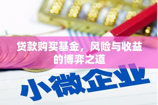 濉溪贷款购买基金，风险与收益的博弈之道