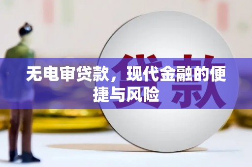 濉溪无电审贷款，现代金融的便捷与风险