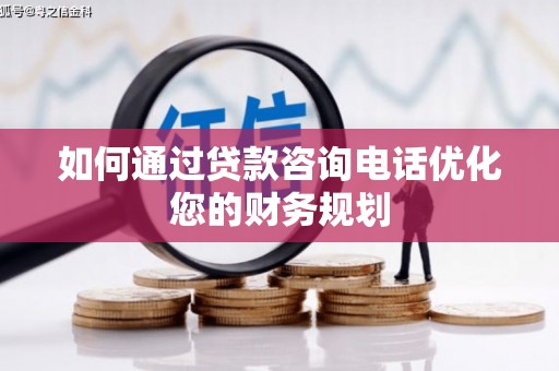濉溪如何通过贷款咨询电话优化您的财务规划