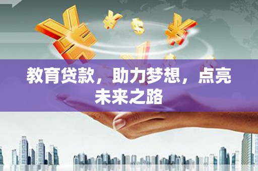 濉溪教育贷款，助力梦想，点亮未来之路