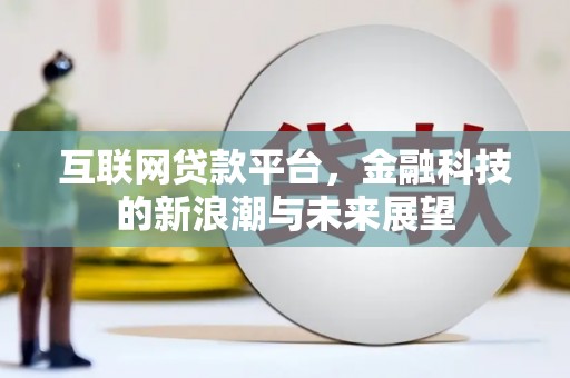 濉溪互联网贷款平台，金融科技的新浪潮与未来展望