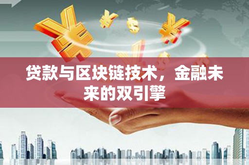 濉溪贷款与区块链技术，金融未来的双引擎