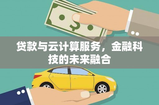 濉溪贷款与云计算服务，金融科技的未来融合