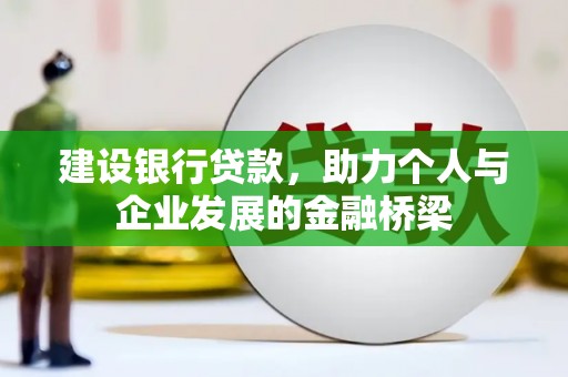 濉溪建设银行贷款，助力个人与企业发展的金融桥梁