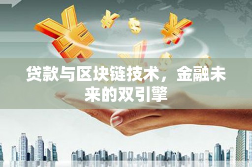 濉溪贷款与区块链技术，金融未来的双引擎
