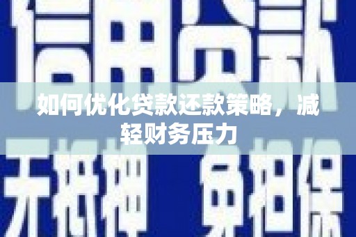 濉溪如何优化贷款还款策略，减轻财务压力