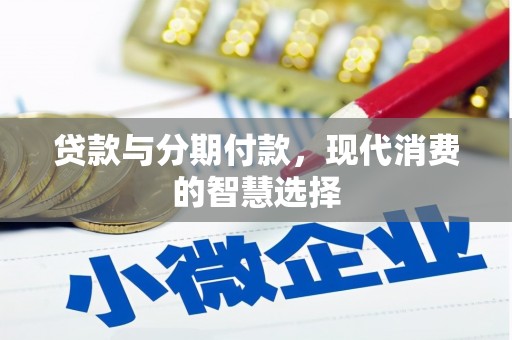 濉溪贷款与分期付款，现代消费的智慧选择