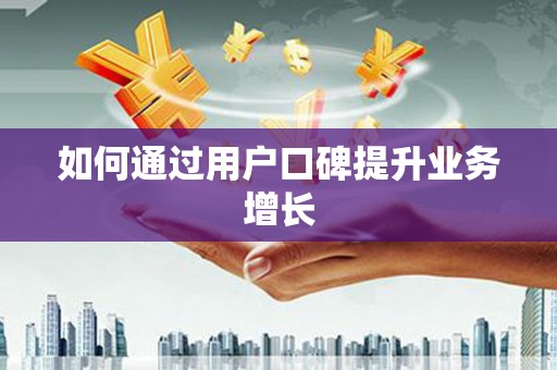 濉溪如何通过用户口碑提升业务增长