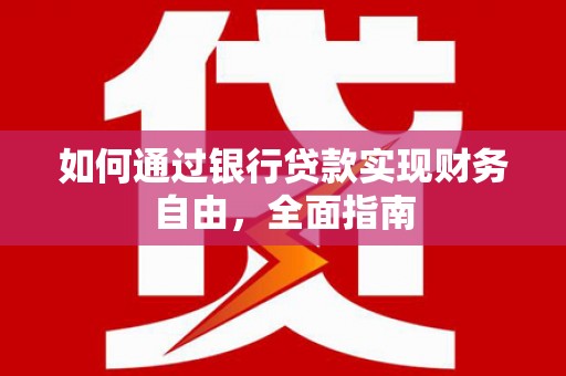 濉溪如何通过银行贷款实现财务自由，全面指南