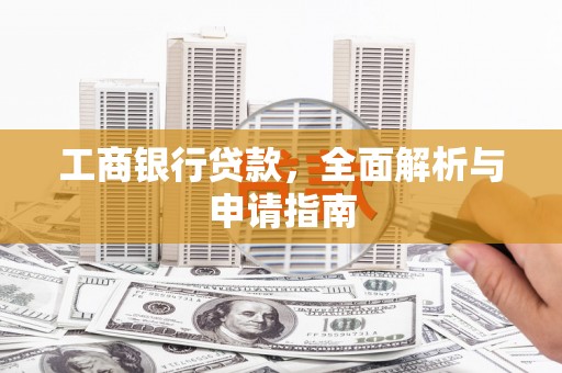 濉溪工商银行贷款，全面解析与申请指南
