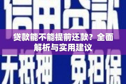 濉溪贷款能不能提前还款？全面解析与实用建议