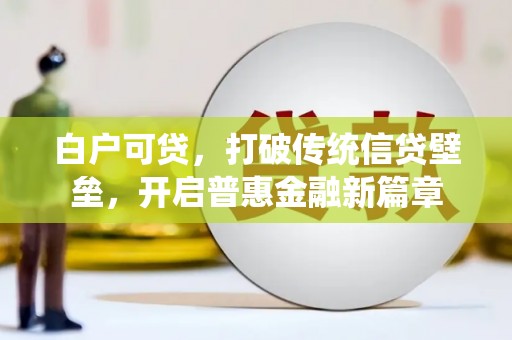 濉溪白户可贷，打破传统信贷壁垒，开启普惠金融新篇章