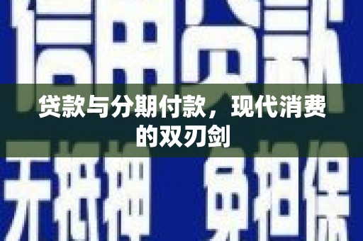 濉溪贷款与分期付款，现代消费的双刃剑